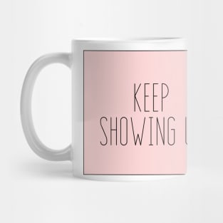 Keep Showing Up - Motivational and Inspiring Work Quotes Mug